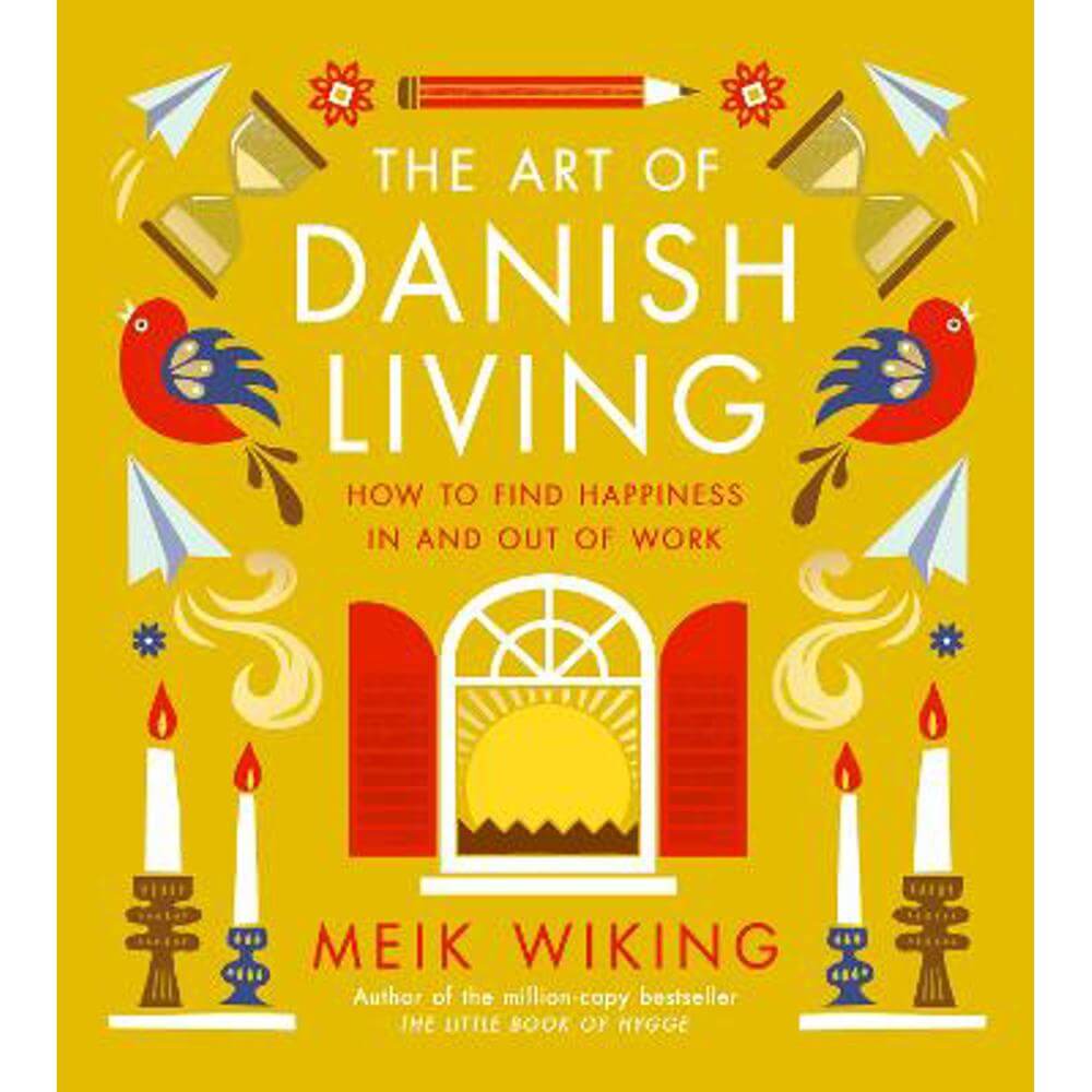 The Art of Danish Living: How to Find Happiness In and Out of Work (Hardback) - Meik Wiking